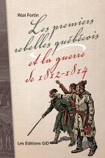 Page couverture du livre Les premiers rebelles québécois et la guerre de 1812-1814